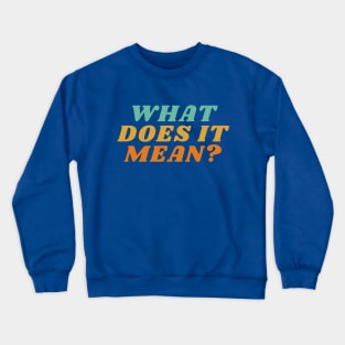 What does it mean? Crewneck Sweatshirt